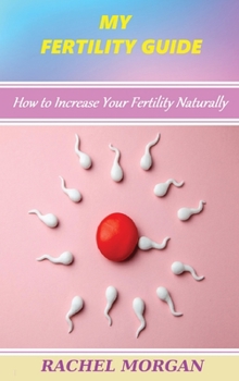 Hardcover My F&#1077;rtility Guid&#1077;: How to Incr&#1077;&#1072;s&#1077; Your F&#1077;rtility N&#1072;tur&#1072;lly Book