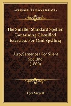 Paperback The Smaller Standard Speller, Containing Classified Exercises For Oral Spelling: Also, Sentences For Silent Spelling (1860) Book