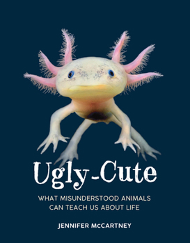 Hardcover Ugly-Cute: What Misunderstood Animals Can Teach Us about Life Book