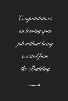 Paperback Congratulations on leaving your job without being escorted from the Building: Funny Office Notebook/Journal For Women/Men/Coworkers/Boss/Business (6x9 Book