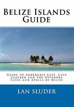 Paperback Belize Islands Guide: Guide to Ambergris Caye, Caye Caulker and the Offshore Cayes and Atolls of Belize Book