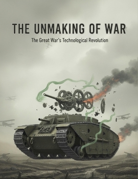 Paperback The Unmaking Of War: The Great War'S Technological Revolution Book