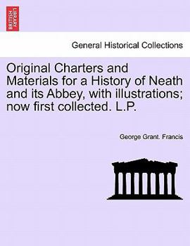 Paperback Original Charters and Materials for a History of Neath and Its Abbey, with Illustrations; Now First Collected. L.P. Book