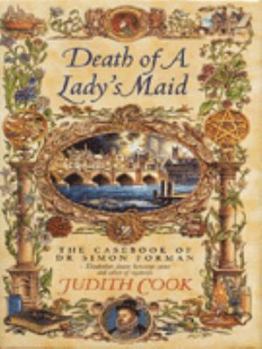 Death of a Lady's Maid (The Casebook of Dr Simon Forman) - Book #1 of the Casebook Of Doctor Simon Foreman