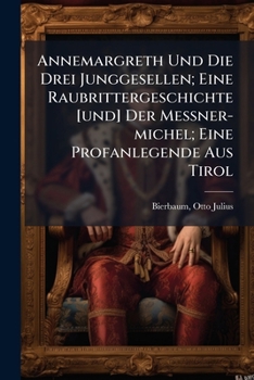 Paperback Annemargreth Und Die Drei Junggesellen; Eine Raubrittergeschichte [und] Der Messner-michel; Eine Profanlegende Aus Tirol [German] Book