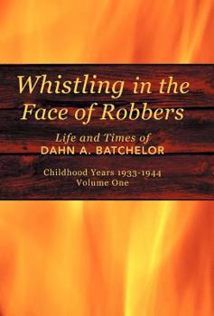 Hardcover Whistling in the Face of Robbers: The Life and Times of Dahn A. Batchelor Book