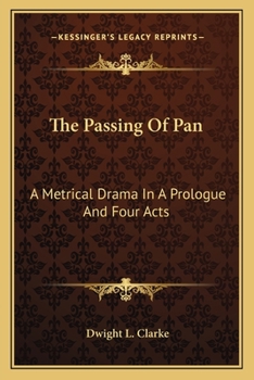 The Passing Of Pan: A Metrical Drama In A Prologue And Four Acts