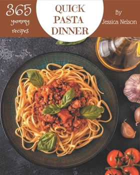 Paperback 365 Yummy Quick Pasta Dinner Recipes: More Than a Yummy Quick Pasta Dinner Cookbook Book