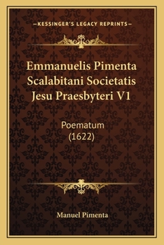 Paperback Emmanuelis Pimenta Scalabitani Societatis Jesu Praesbyteri V1: Poematum (1622) [Latin] Book
