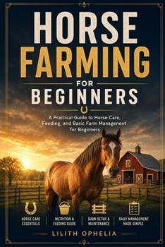 Paperback Horse Farming For Beginners: A Practical Guide to Horse Care, Feeding, and Basic Farm Management for Beginners Book
