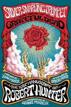 Hardcover The Silver Snarling Trumpet: The Birth of the Grateful Dead--The Lost Manuscript of Robert Hunter Book