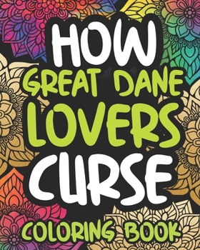Paperback How Great Dane Lovers Curse: Swearing Coloring Book For Adults, Funny Gift Idea For Great Dane Owners, Men Or Women Book