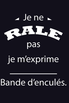 Je ne râle pas Je m'exprime bande d'enculés: Carnet de notes | 124 pages lignées | format 15,24 x 22,89 cm: | cadeaux pour une amie, un ami, une collègue, un collègue, la famille (French Edition)