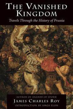 Paperback The Vanished Kingdom: Travels Through the History of Prussia Book