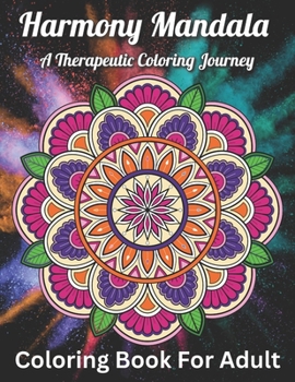 Harmony Mandala: A Therapeutic Coloring Journey: Mandala Coloring Book For Adults with Beautiful Patterns for Fun and Relaxation