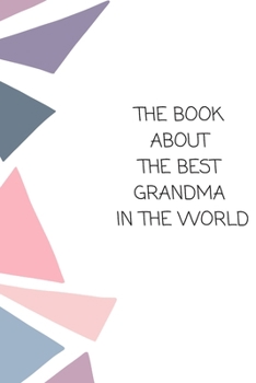 Paperback The Book About The Best Grandma In The World: Book for Grandmother Filled by Grandchild Book