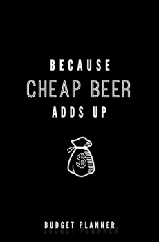 Because Cheap Beer Adds Up: Budget Planner: Monthly Undated Expense Tracker