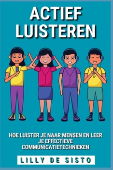 Paperback Actief Luisteren: Hoe luister je naar mensen en leer je effectieve communicatietechnieken [Dutch] Book
