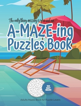 The only thing missing is you and an A-MAZE-ING Puzzles Book - Adults Mazes Book for Puzzle Lovers - 100 easy Mazes: Perfect book for your next vacati