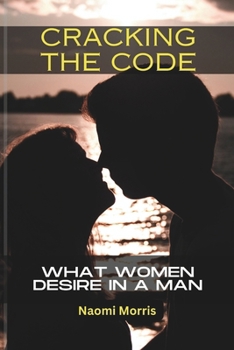 Paperback Cracking the Code: What Women Desires in a man Book