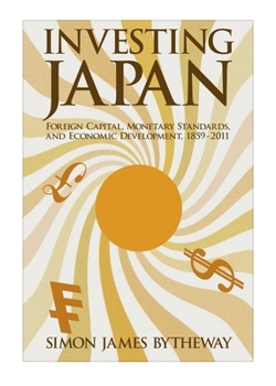 Hardcover Investing Japan: Foreign Capital, Monetary Standards, and Economic Development, 1859-2011 Book