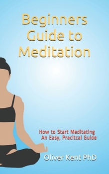 Paperback Beginners Guide to Meditation: How to Start Meditating An Easy, Practical Guide Book