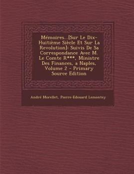 Memoires...[Sur Le Dix-Huitieme Siecle Et Sur La Revolution]: Suivis de Sa Correspondance Avec M. Le Comte R***, Ministre Des Finances, a Naples, Volu