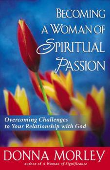 Paperback Becoming a Woman of Spiritual Passion: Overcoming Challenges to Your Relationship with God Book