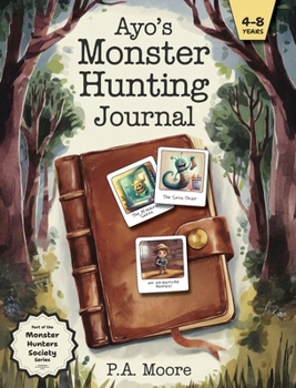 Ayo's Monster Hunting Journal: A story book for kids ages 4-8 who love adventure, humor, and silly monsters! (The Monster Hunters Society)