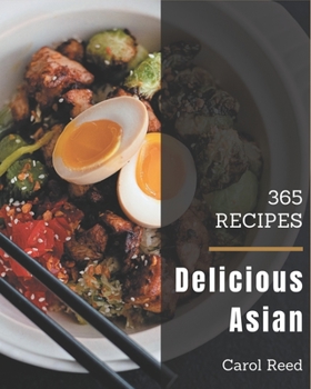 Paperback 365 Delicious Asian Recipes: Asian Cookbook - All The Best Recipes You Need are Here! Book