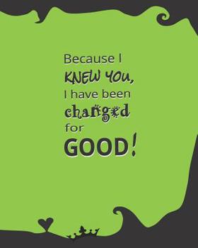 Paperback Because I Knew You, I Have Been Changed For Good: 8 x 10 College Ruled Musical Theater Themed Notebook (Wicked) Book