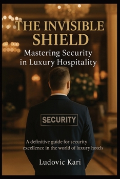 Paperback The invisible Shield Mastering Security in Luxury Hospitality: Security - bodyguard security services book - safety - book protection - hotel security Book