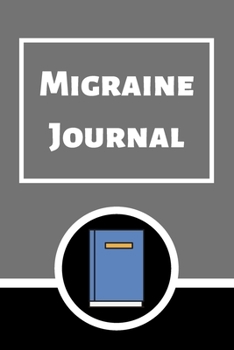Migraine Journal: Headache Book, Migraine Headache Log, Chronic Headache/Migraine Management. Record Severity, Duration, Triggers Symptoms & Notes
