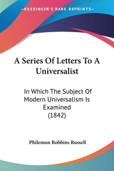 Paperback A Series Of Letters To A Universalist: In Which The Subject Of Modern Universalism Is Examined (1842) Book
