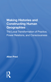 Paperback Making Histories And Constructing Human Geographies: The Local Transformation Of Practice, Power Relations, And Consciousness Book