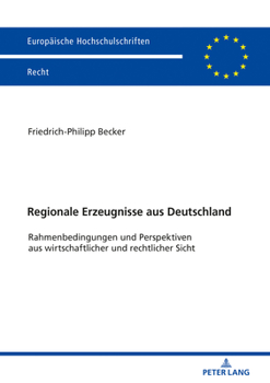 Regionale Erzeugnisse Aus Deutschland: Rahmenbedingungen Und Perspektiven Aus Wirtschaftlicher Und Rechtlicher Sicht