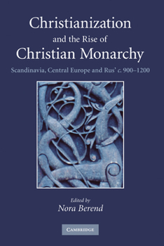 Hardcover Christianization and the Rise of Christian Monarchy: Scandinavia, Central Europe and Rus' C.900-1200 Book
