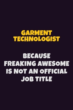 Paperback Garment Technologist, Because Freaking Awesome Is Not An Official Job Title: 6X9 Career Pride Notebook Unlined 120 pages Writing Journal Book