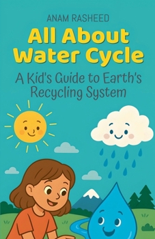 All About Water Cycle: A Kid's Guide to Earth's Recycling System
