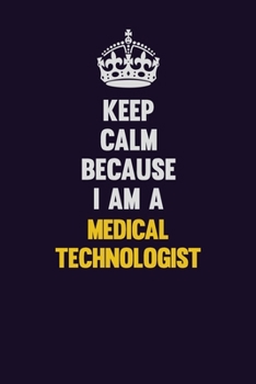Paperback Keep Calm Because I Am A Medical technologist: Motivational and inspirational career blank lined gift notebook with matte finish Book