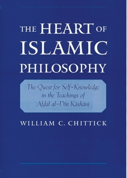 Hardcover The Heart of Islamic Philosophy: The Quest for Self-Knowledge in the Teachings of Afdal Al-Din Kashani Book