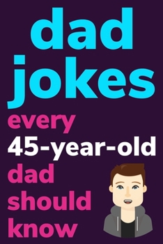 Paperback Dad Jokes Every 45 Year Old Dad Should Know: Plus Bonus Try Not To Laugh Game [Large Print] Book
