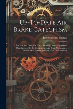 Paperback Up-To-Date Air Brake Catechism: A Practical and Complete Work, Treating On the Equipment Manufactured by the Westinghouse Air Brake Company ... Contai Book