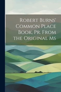 Paperback Robert Burns' Common Place Book, Pr. From the Original Ms Book