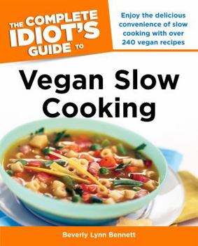 Paperback The Complete Idiot's Guide to Vegan Slow Cooking: Enjoy the Delicious Convenience of Slow Cooking with Over 240 Vegan Recipes Book