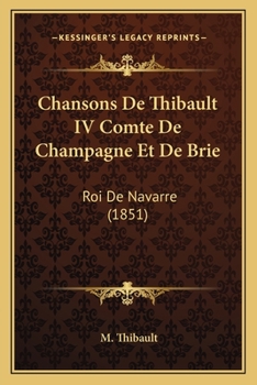 Paperback Chansons De Thibault IV Comte De Champagne Et De Brie: Roi De Navarre (1851) [French] Book