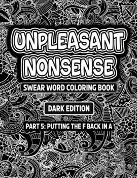 Paperback Unpleasant nonsense: putting the F back in A: swear words coloring book for adults Book