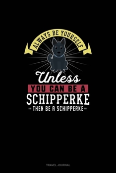 Paperback Always Be Yourself Unless You Can Be A Schipperke Then Be A Schipperke: Travel Journal Book