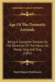 Age Of The Domestic Animals: Being A Complete Treatise On The Dentition Of The Horse, Ox, Sheep, Hog, And Dog