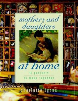 Hardcover Mothers and Daughters at Home: 35 Projects to Make Together Book